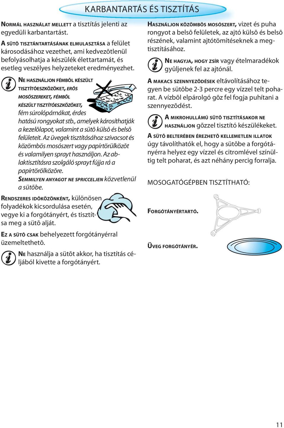 NE HASZNÁLJON FÉMBÕL KÉSZÜLT TISZTÍTÓESZKÖZÖKET, ERÕS MOSÓSZEREKET, FÉMBÕL KÉSZÜLT TISZTÍTÓESZKÖZÖKET, fém súrolópárnákat, érdes hatású rongyokat stb.