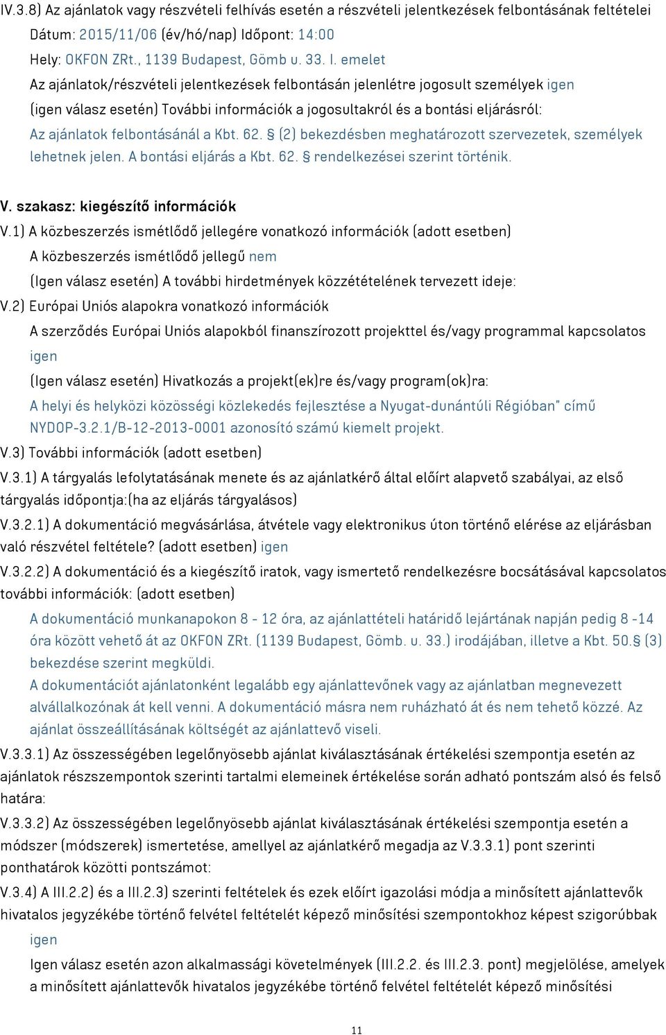 emelet Az ajánlatok/részvételi jelentkezések felbontásán jelenlétre jogosult személyek igen (igen válasz esetén) További információk a jogosultakról és a bontási eljárásról: Az ajánlatok