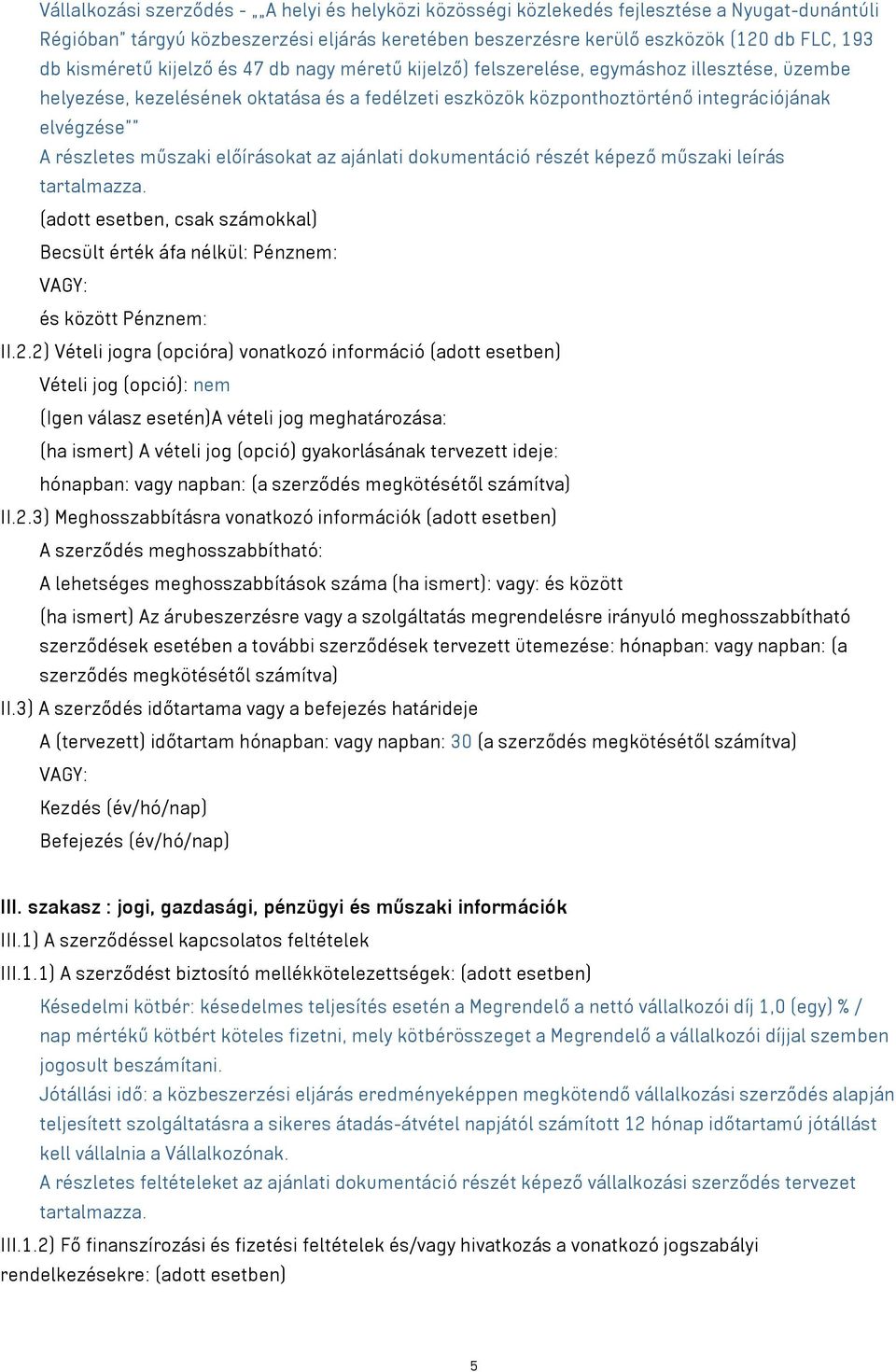 részletes műszaki előírásokat az ajánlati dokumentáció részét képező műszaki leírás tartalmazza. (adott esetben, csak számokkal) Becsült érték áfa nélkül: Pénznem: VAGY: és között Pénznem: II.2.