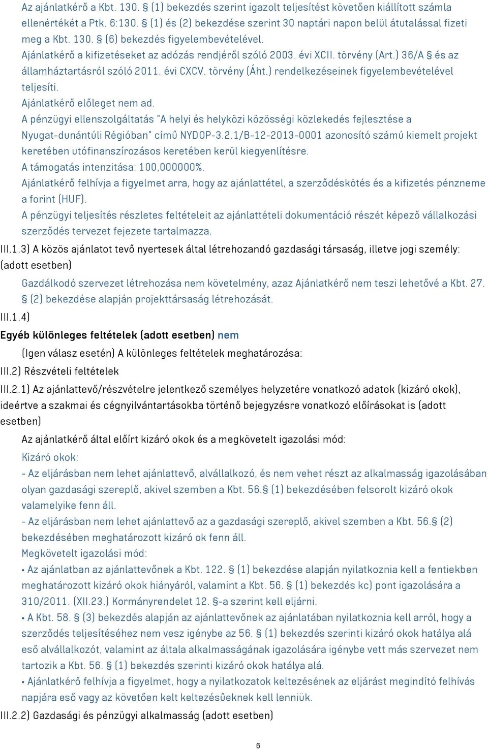 törvény (Art.) 36/A és az államháztartásról szóló 2011. évi CXCV. törvény (Áht.) rendelkezéseinek figyelembevételével teljesíti. Ajánlatkérő előleget nem ad.