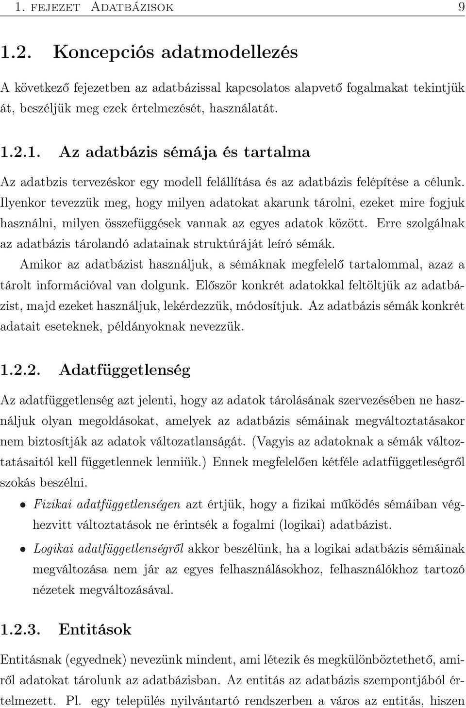 Erre szolgálnak az adatbázis tárolandó adatainak struktúráját leíró sémák. Amikor az adatbázist használjuk, a sémáknak megfelelő tartalommal, azaz a tárolt információval van dolgunk.