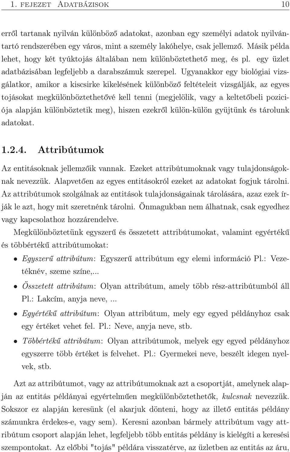 Ugyanakkor egy biológiai vizsgálatkor, amikor a kiscsirke kikelésének különböző feltételeit vizsgálják, az egyes tojásokat megkülönböztethetővé kell tenni (megjelölik, vagy a keltetőbeli poziciója