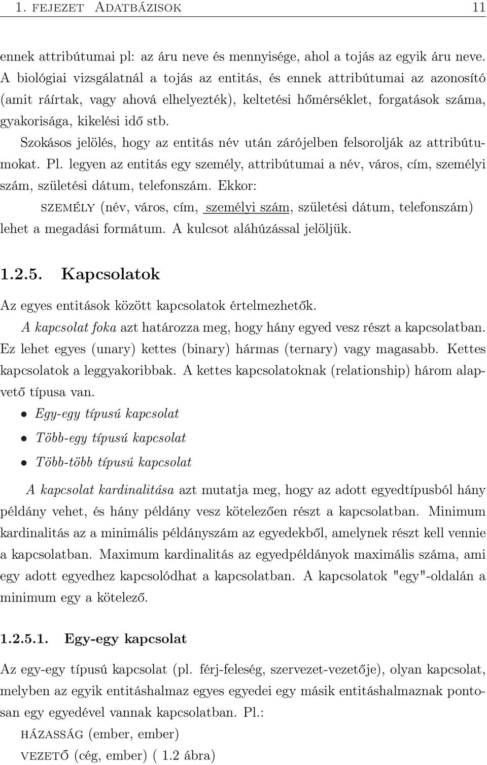 Szokásos jelölés, hogy az entitás név után zárójelben felsorolják az attribútumokat. Pl. legyen az entitás egy személy, attribútumai a név, város, cím, személyi szám, születési dátum, telefonszám.