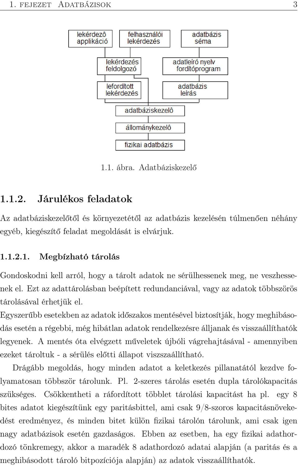 1.2.1. Megbízható tárolás Gondoskodni kell arról, hogy a tárolt adatok ne sérülhessenek meg, ne veszhessenek el.