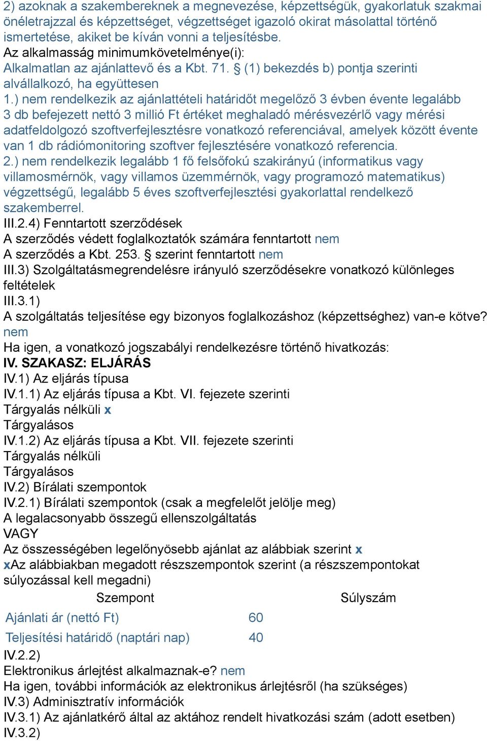 ) nem rendelkezik az ajánlattételi határidőt megelőző 3 évben évente legalább 3 db befejezett nettó 3 millió Ft értéket meghaladó mérésvezérlő vagy mérési adatfeldolgozó szoftverfejlesztésre