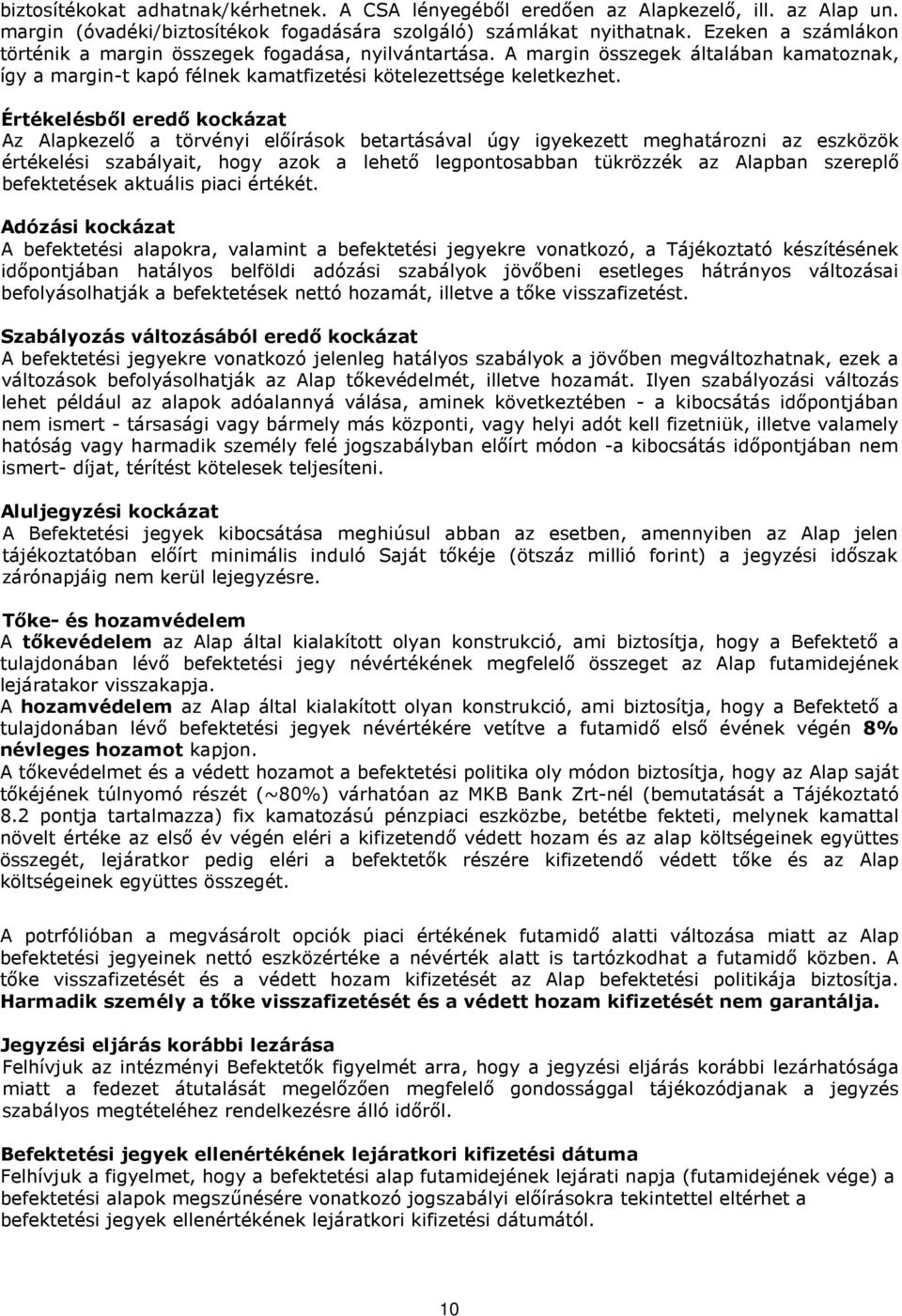 Értékelésbıl eredı kockázat Az Alapkezelı a törvényi elıírások betartásával úgy igyekezett meghatározni az eszközök értékelési szabályait, hogy azok a lehetı legpontosabban tükrözzék az Alapban