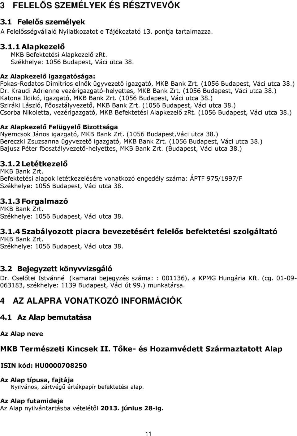 Kraudi Adrienne vezérigazgató-helyettes, MKB Bank Zrt. (1056 Budapest, Váci utca 38.) Katona Ildikó, igazgató, MKB Bank Zrt. (1056 Budapest, Váci utca 38.) Sziráki László, Fıosztályvezetı, MKB Bank Zrt.