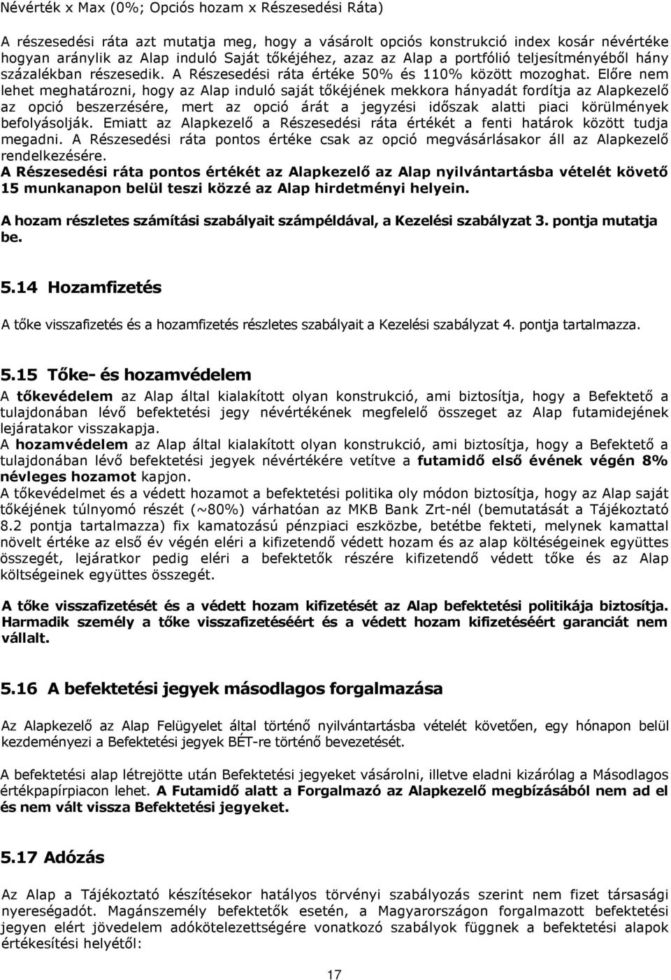 Elıre nem lehet meghatározni, hogy az Alap induló saját tıkéjének mekkora hányadát fordítja az Alapkezelı az opció beszerzésére, mert az opció árát a jegyzési idıszak alatti piaci körülmények