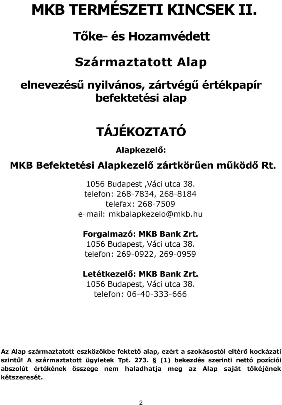 mőködı Rt. 1056 Budapest,Váci utca 38. telefon: 268-7834, 268-8184 telefax: 268-7509 e-mail: mkbalapkezelo@mkb.hu 1056 Budapest, Váci utca 38.