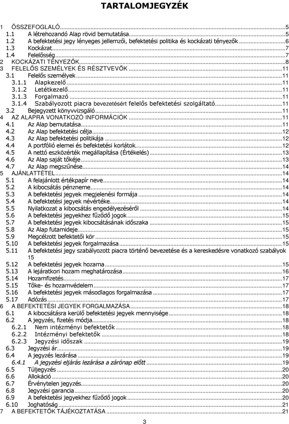 ..11 3.2 Bejegyzett könyvvizsgáló...11 4 AZ ALAPRA VONATKOZÓ INFORMÁCIÓK...11 4.1 Az Alap bemutatása...11 4.2 Az Alap befektetési célja...12 4.3 Az Alap befektetési politikája...12 4.4 A portfólió elemei és befektetési korlátok.