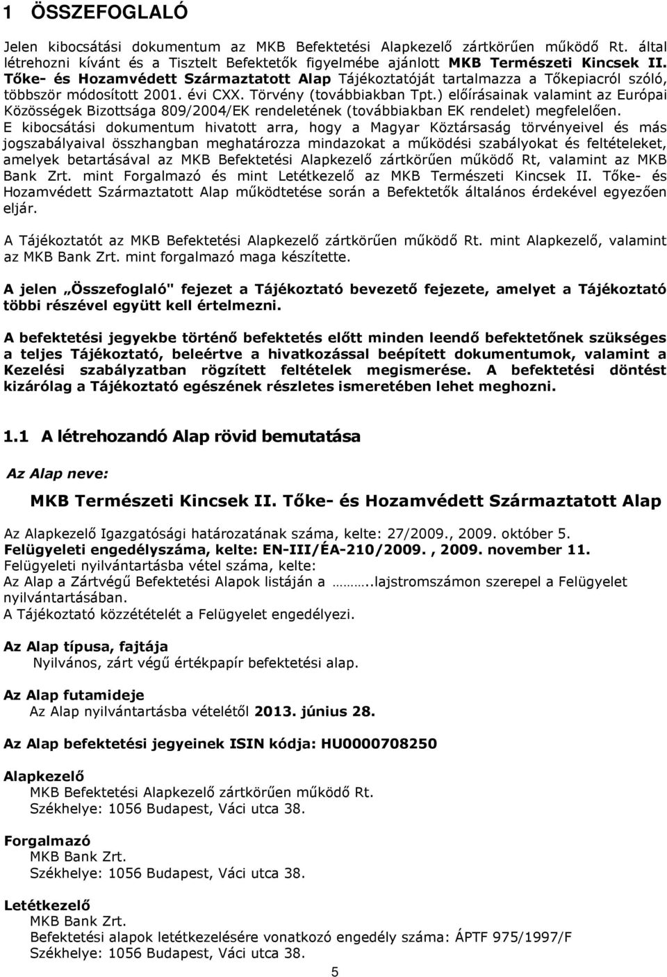 ) elıírásainak valamint az Európai Közösségek Bizottsága 809/2004/EK rendeletének (továbbiakban EK rendelet) megfelelıen.