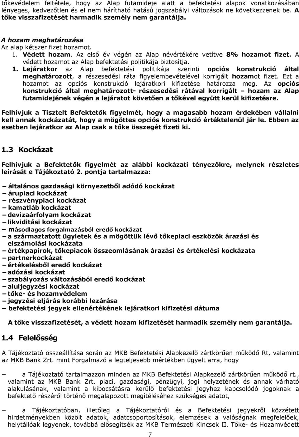 A védett hozamot az Alap befektetési politikája biztosítja. 1.