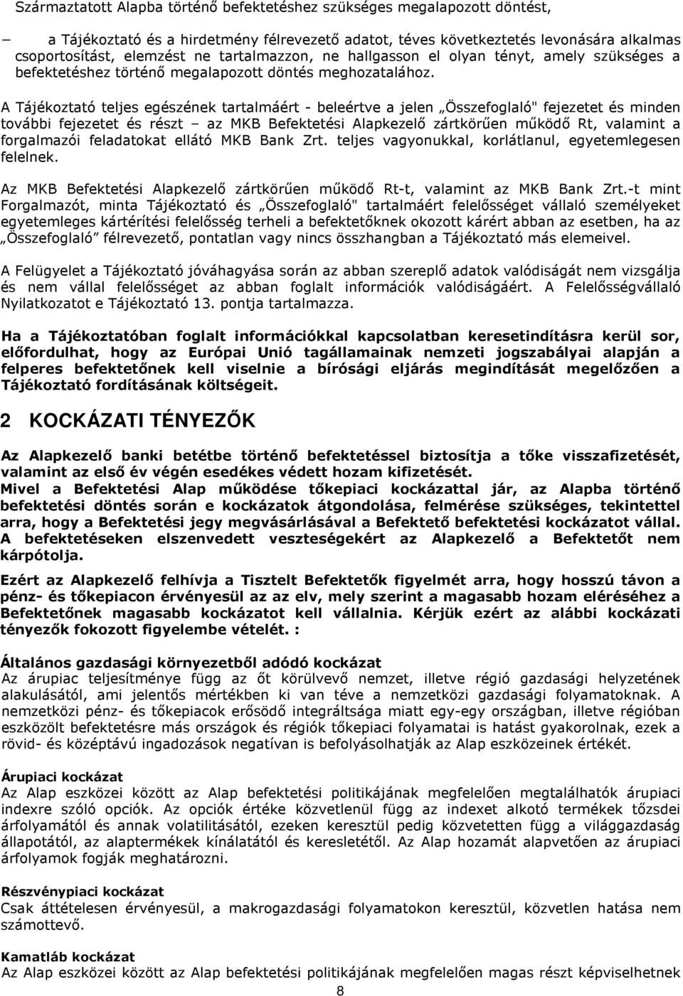 A Tájékoztató teljes egészének tartalmáért - beleértve a jelen Összefoglaló" fejezetet és minden további fejezetet és részt az MKB Befektetési Alapkezelı zártkörően mőködı Rt, valamint a forgalmazói