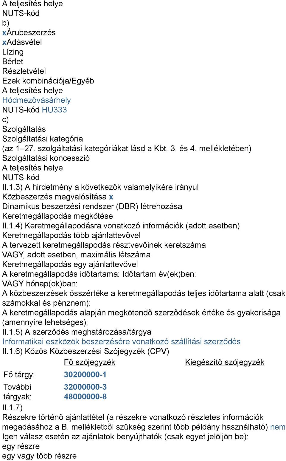 1.4) Keretmegállapodásra vonatkozó információk (adott esetben) Keretmegállapodás több ajánlattevővel A tervezett keretmegállapodás résztvevőinek keretszáma VAGY, adott esetben, maximális létszáma