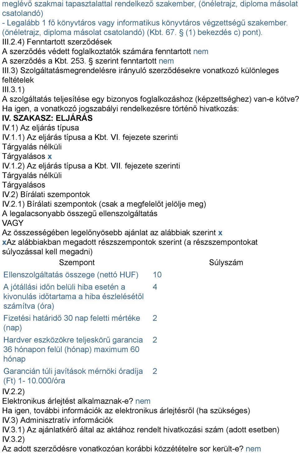 szerint fenntartott nem III.3) Szolgáltatásmegrendelésre irányuló szerződésekre vonatkozó különleges feltételek III.3.1) A szolgáltatás teljesítése egy bizonyos foglalkozáshoz (képzettséghez) van-e kötve?