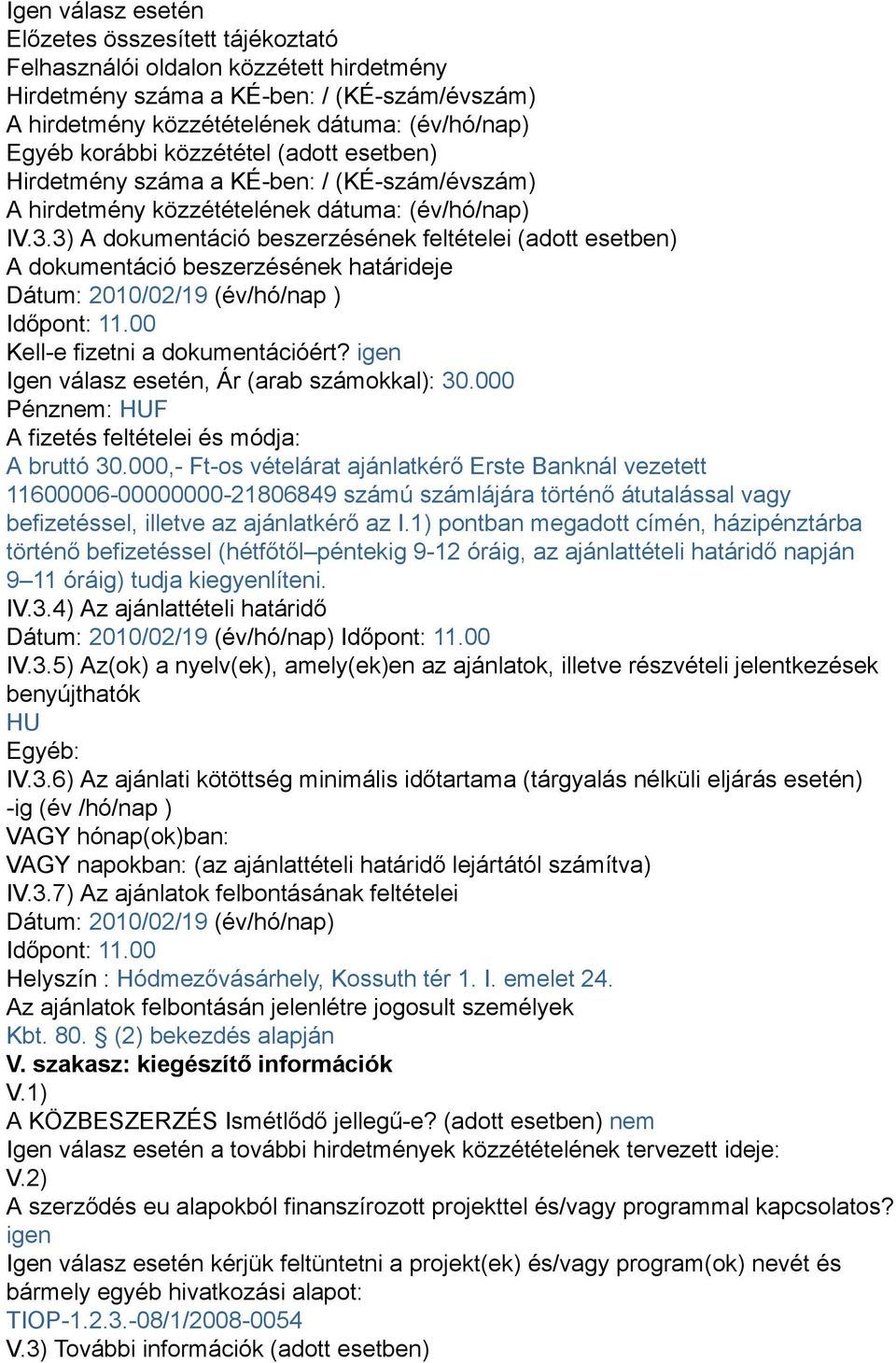 3) A dokumentáció beszerzésének feltételei (adott esetben) A dokumentáció beszerzésének határideje Dátum: 2010/02/19 (év/hó/nap ) Időpont: 11.00 Kell-e fizetni a dokumentációért?