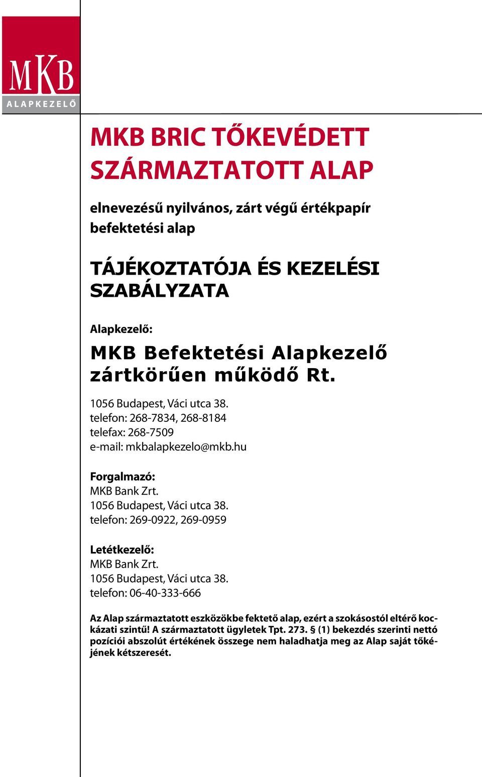 1056 Budapest, Váci utca 38. telefon: 269-0922, 269-0959 Letétkezelő: MKB Bank Zrt. 1056 Budapest, Váci utca 38.