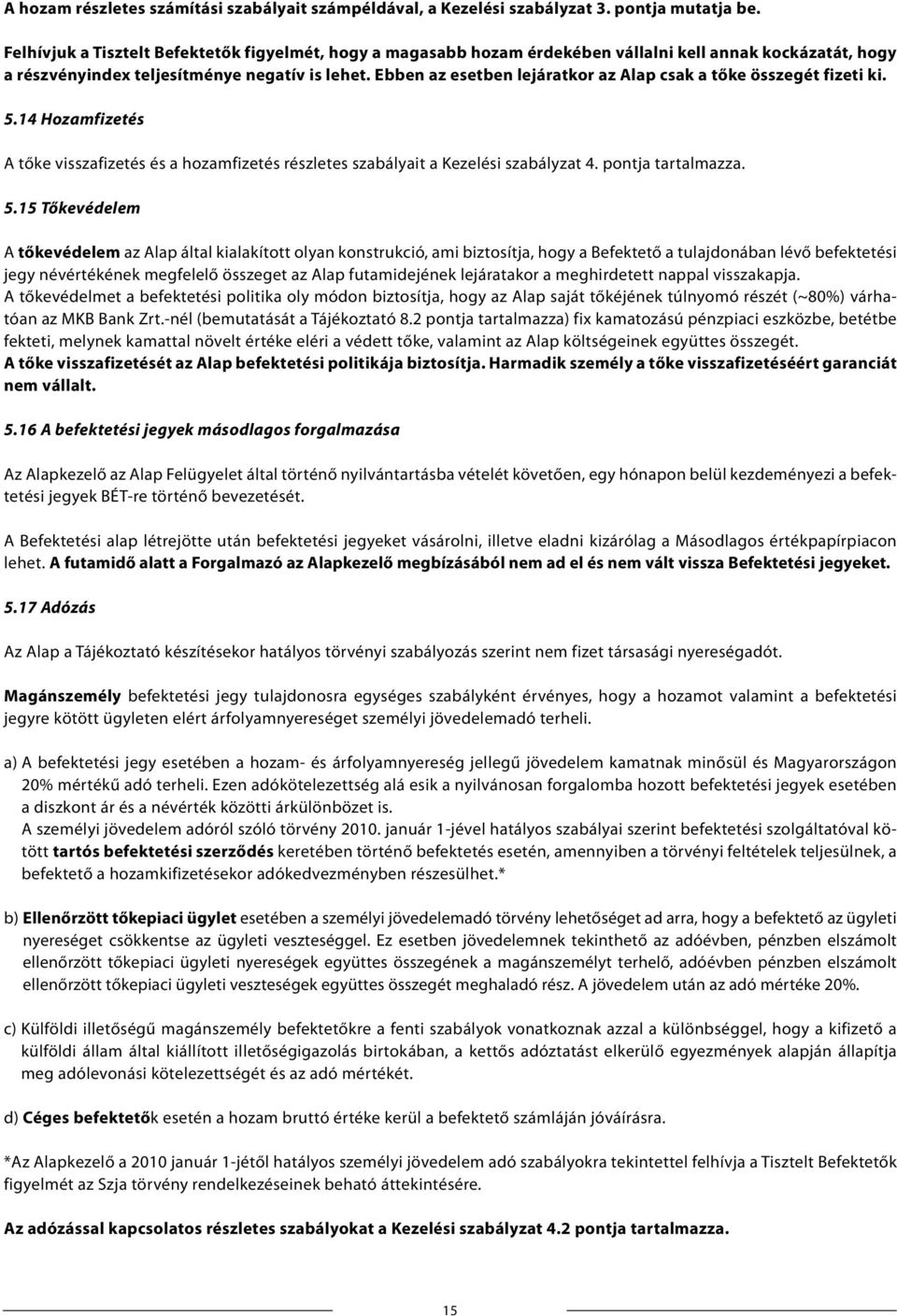 Ebben az esetben lejáratkor az Alap csak a tőke összegét fizeti ki. 5.