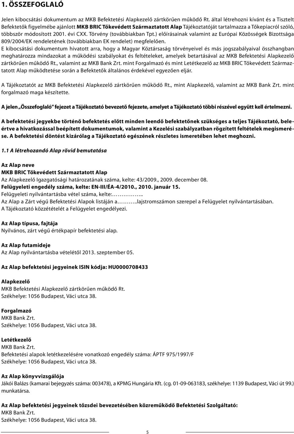 Törvény (továbbiakban Tpt.) előírásainak valamint az Európai Közösségek Bizottsága 809/2004/EK rendeletének (továbbiakban EK rendelet) megfelelően.