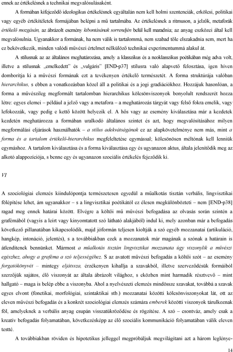 Az értékelésnek a ritmuson, a jelzők, metaforák értékelő mozgásán, az ábrázolt esemény kibontásának sorrendjén belül kell maradnia; az anyag eszközei által kell megvalósulnia.