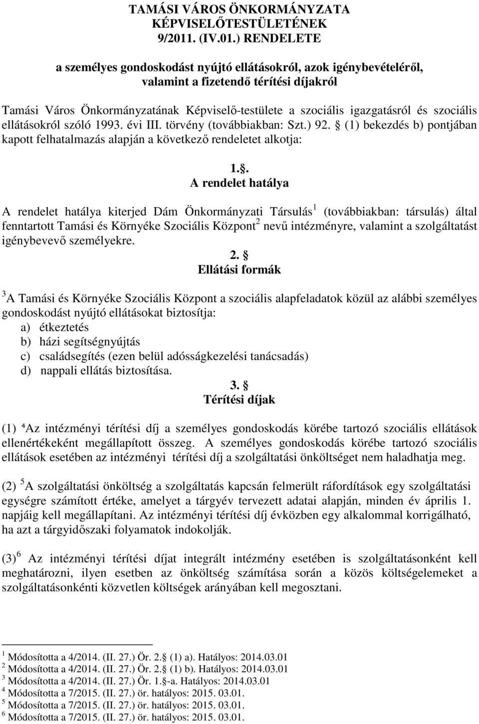 ) RENDELETE a személyes gondoskodást nyújtó ellátásokról, azok igénybevételéről, valamint a fizetendő térítési díjakról Tamási Város Önkormányzatának Képviselő-testülete a szociális igazgatásról és