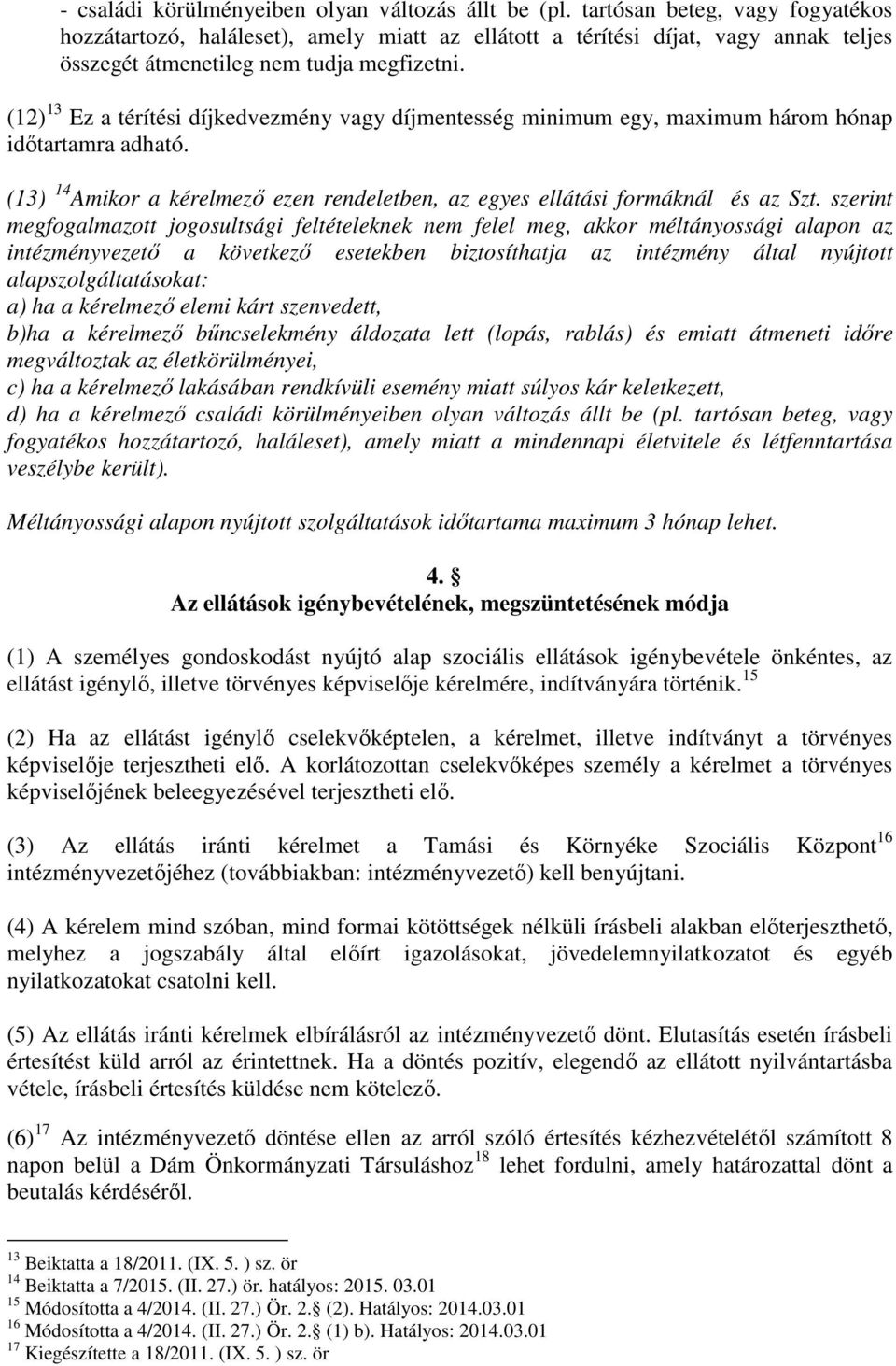 (12) 13 Ez a térítési díjkedvezmény vagy díjmentesség minimum egy, maximum három hónap időtartamra adható. (13) 14 Amikor a kérelmező ezen rendeletben, az egyes ellátási formáknál és az Szt.