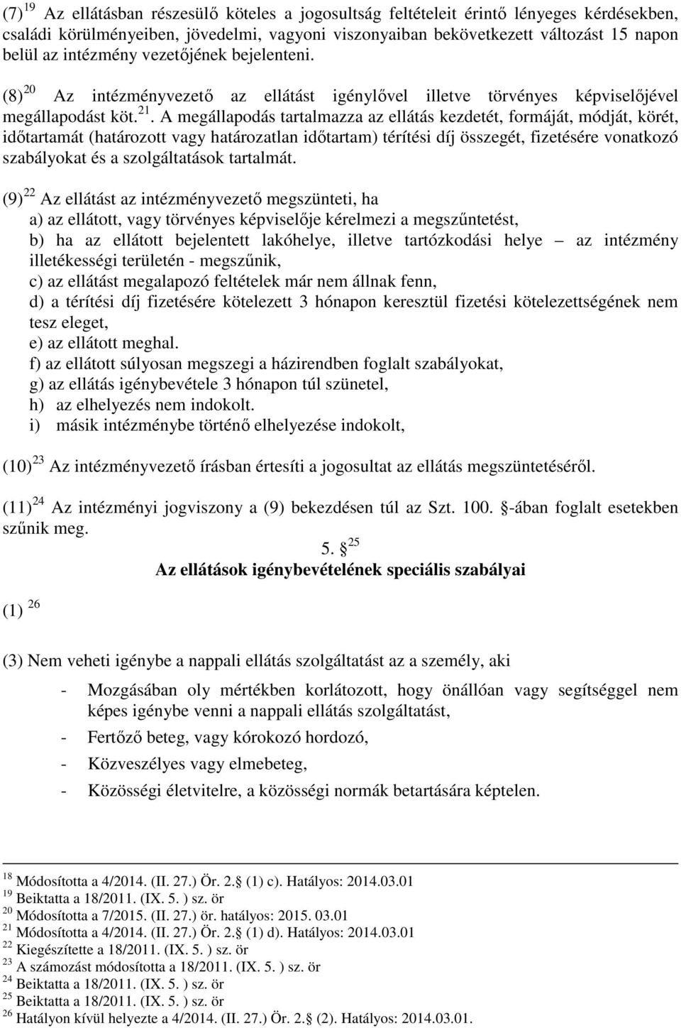 A megállapodás tartalmazza az ellátás kezdetét, formáját, módját, körét, időtartamát (határozott vagy határozatlan időtartam) térítési díj összegét, fizetésére vonatkozó szabályokat és a