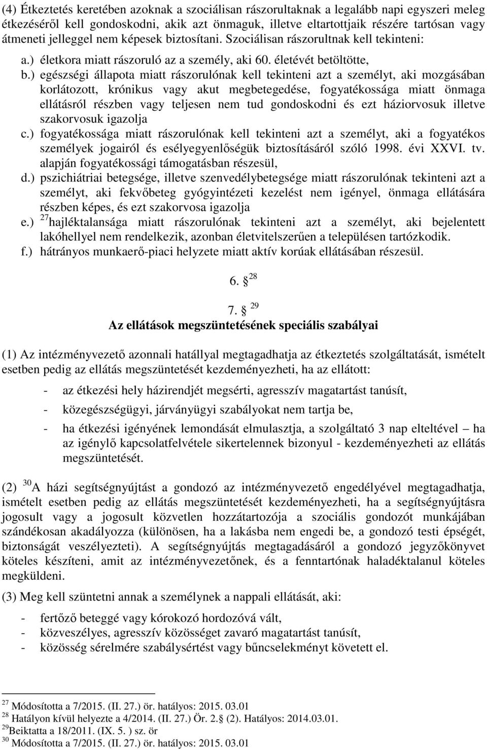 ) egészségi állapota miatt rászorulónak kell tekinteni azt a személyt, aki mozgásában korlátozott, krónikus vagy akut megbetegedése, fogyatékossága miatt önmaga ellátásról részben vagy teljesen nem