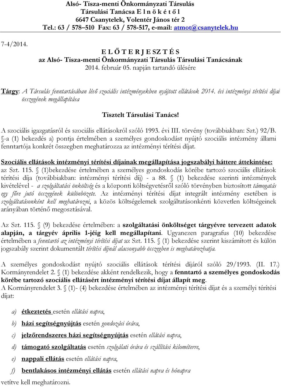 napján tartandó ülésére Tárgy: A Társulás fenntartásában lévő szociális intézményekben nyújtott ellátások 2014. évi intézményi térítési díjai összegének megállapítása Tisztelt Társulási Tanács!