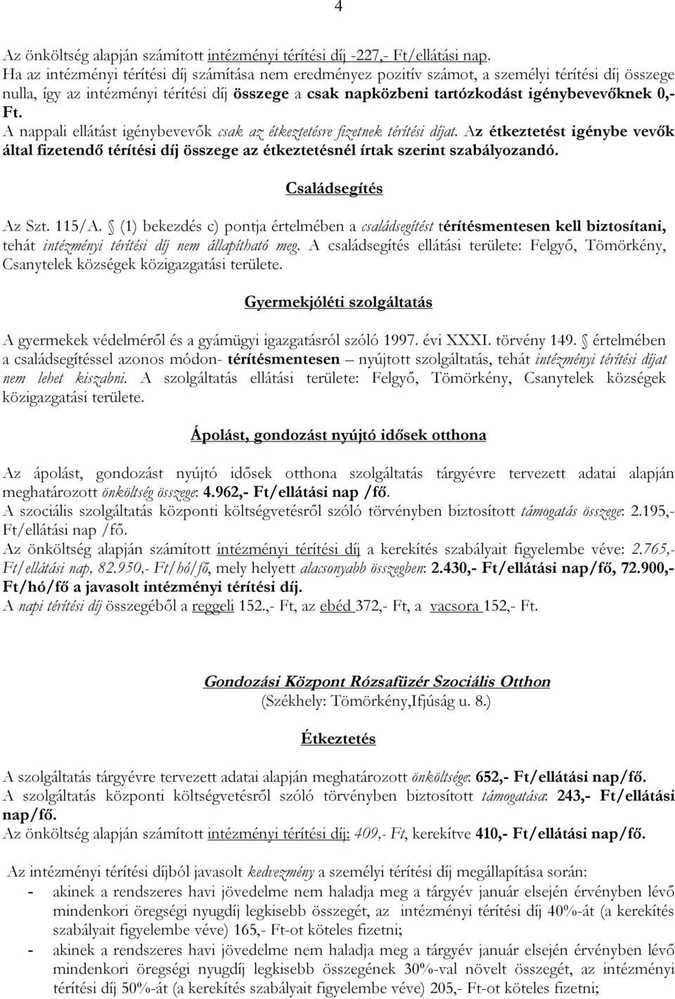 Ft. A nappali ellátást igénybevevők csak az re fizetnek térítési díjat. Az t igénybe vevők által fizetendő térítési díj összege az nél írtak szerint szabályozandó. Családsegítés Az Szt. 115/A.