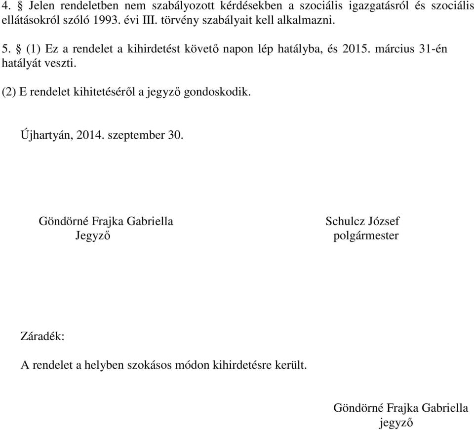 március 31-én hatályát veszti. (2) E rendelet kihitetéséről a jegyző gondoskodik. Újhartyán, 2014. szeptember 30.