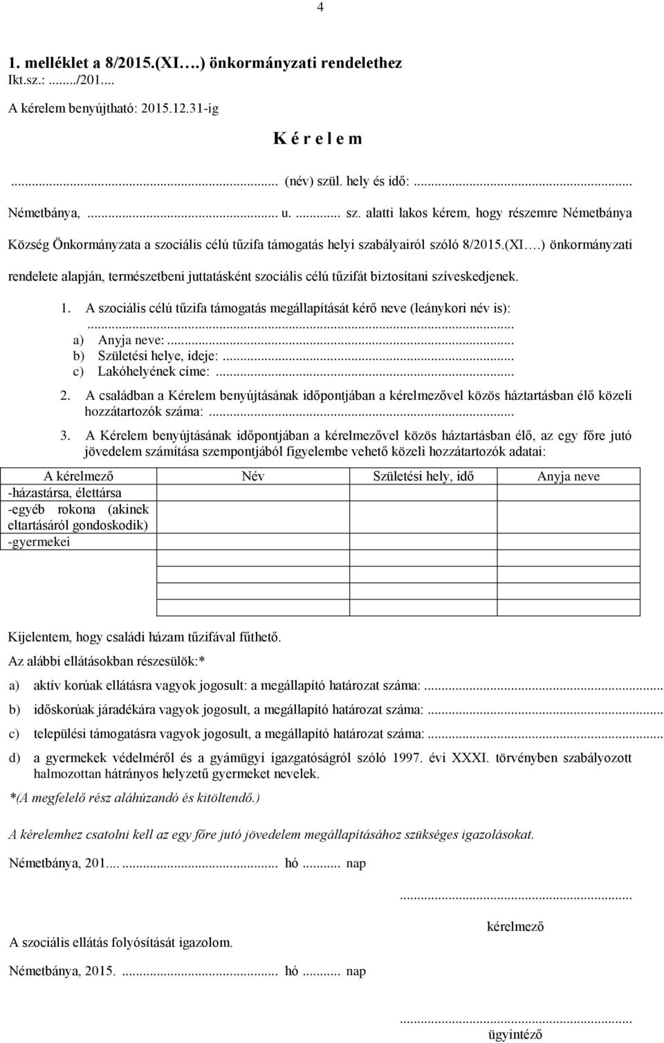 ) önkormányzati rendelete alapján, természetbeni juttatásként szociális célú tűzifát biztosítani szíveskedjenek. 1. A szociális célú tűzifa támogatás megállapítását kérő neve (leánykori név is):.