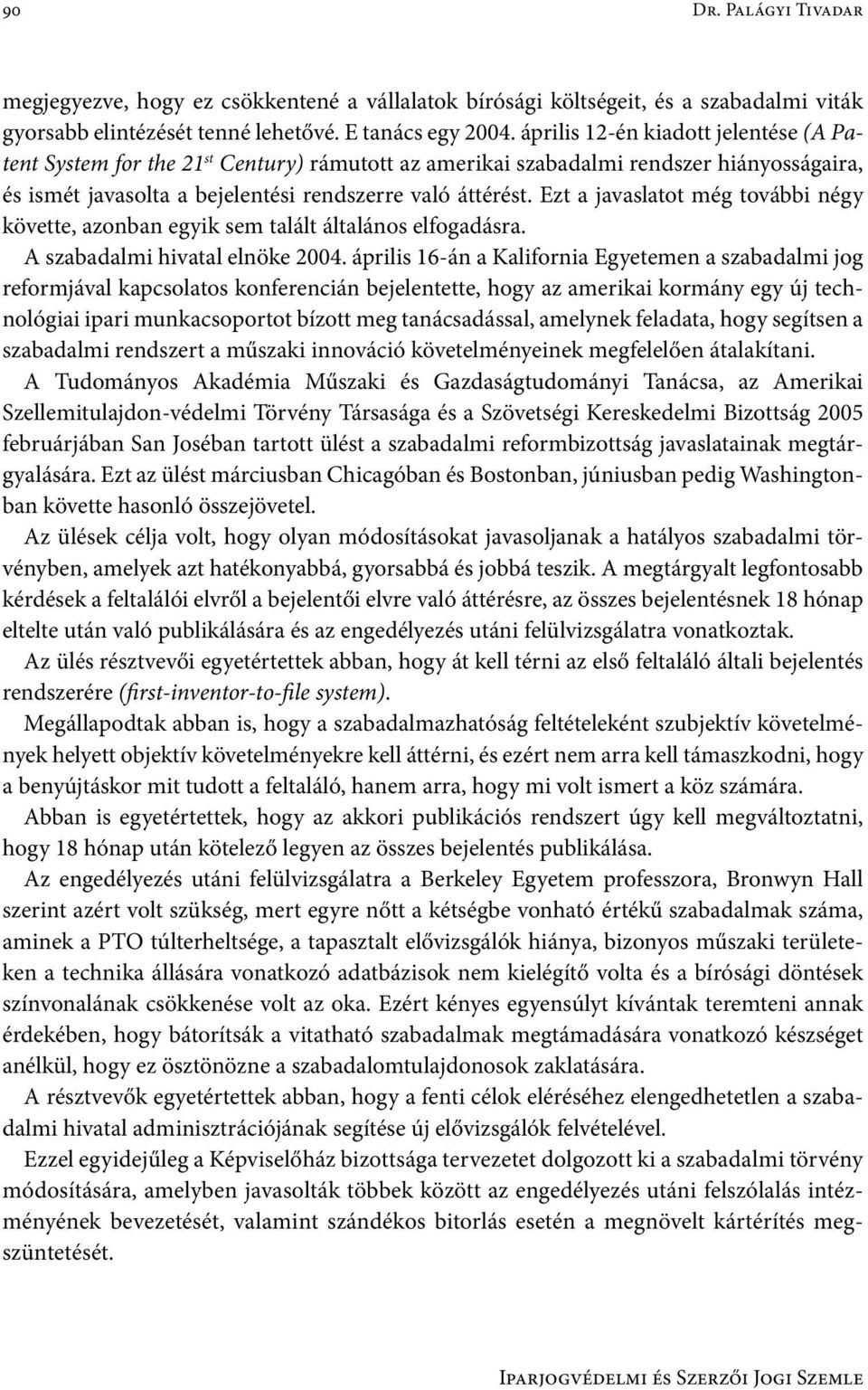 Ezt a javaslatot még további négy követte, azonban egyik sem talált általános elfogadásra. A szabadalmi hivatal elnöke 2004.