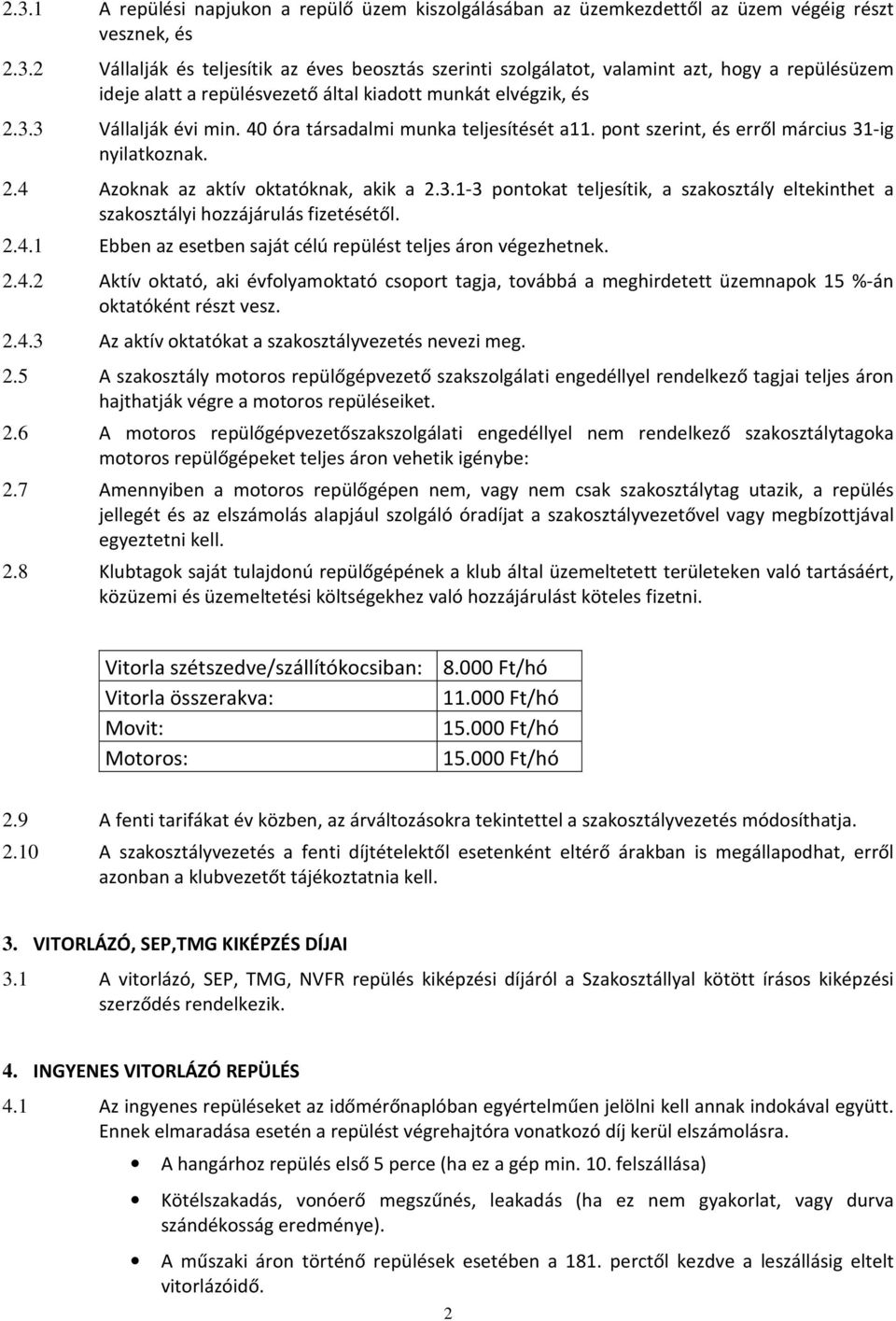 2.4.1 Ebben az esetben saját célú repülést teljes áron végezhetnek. 2.4.2 Aktív oktató, aki évfolyamoktató csoport tagja, továbbá a meghirdetett üzemnapok 15 %-án oktatóként részt vesz. 2.4.3 Az aktív oktatókat a szakosztályvezetés nevezi meg.