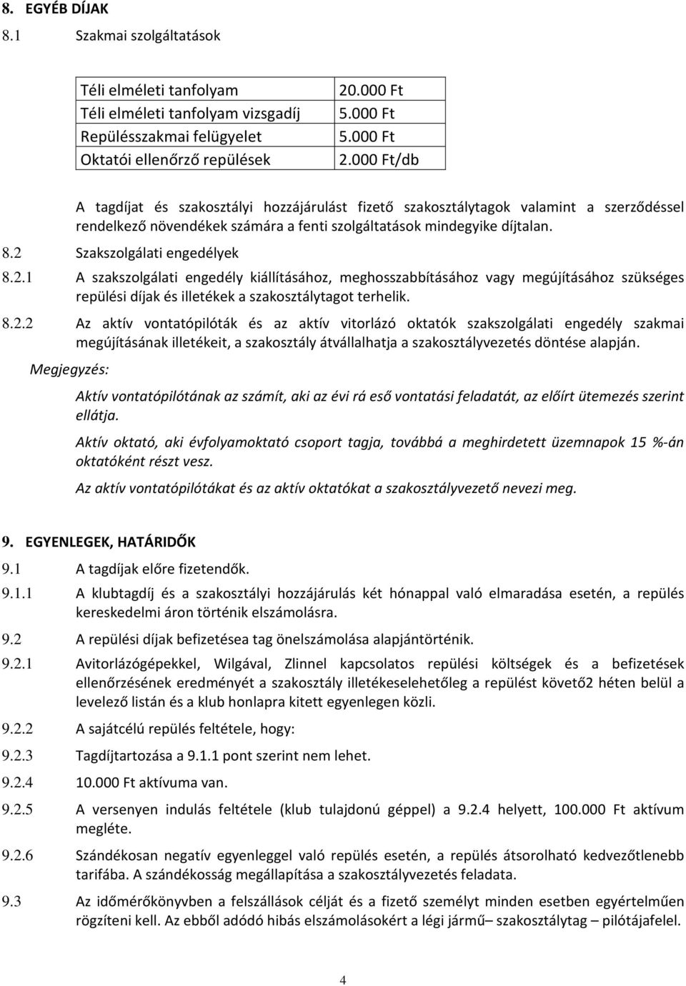 2 Szakszolgálati engedélyek 8.2.1 A szakszolgálati engedély kiállításához, meghosszabbításához vagy megújításához szükséges repülési díjak és illetékek a szakosztálytagot terhelik. 8.2.2 Az aktív vontatópilóták és az aktív vitorlázó oktatók szakszolgálati engedély szakmai megújításának illetékeit, a szakosztály átvállalhatja a szakosztályvezetés döntése alapján.