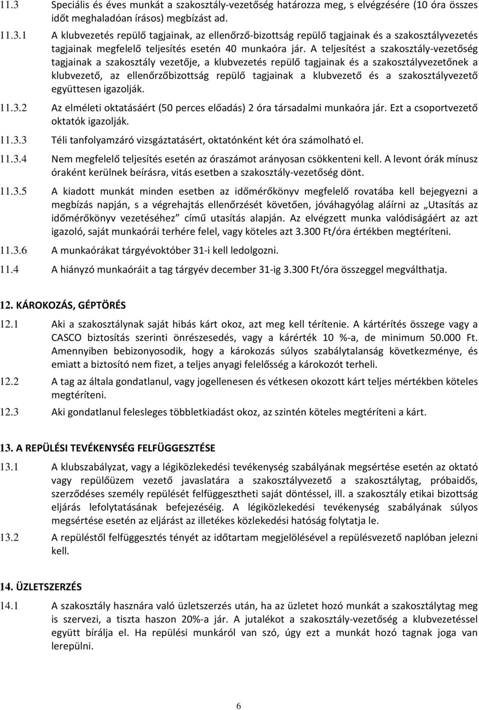 szakosztályvezető együttesen igazolják. 11.3.2 Az elméleti oktatásáért (50 perces előadás) 2 óra társadalmi munkaóra jár. Ezt a csoportvezető oktatók igazolják. 11.3.3 Téli tanfolyamzáró vizsgáztatásért, oktatónként két óra számolható el.