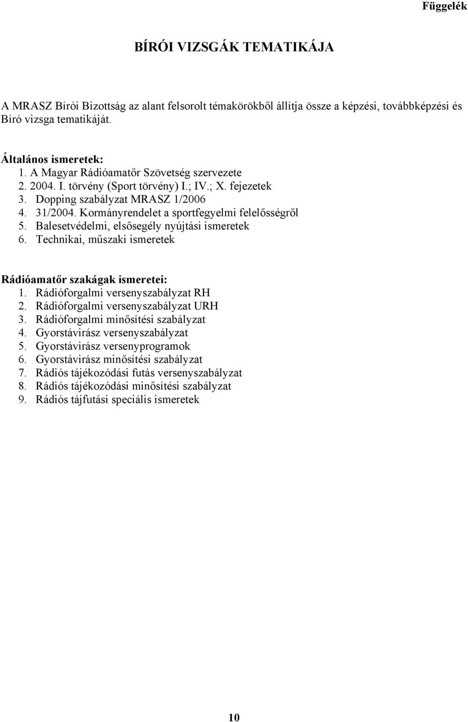 Balesetvédelmi, elsősegély nyújtási ismeretek 6. Technikai, műszaki ismeretek Rádióamatőr szakágak ismeretei: 1. Rádióforgalmi versenyszabályzat RH 2. Rádióforgalmi versenyszabályzat URH 3.