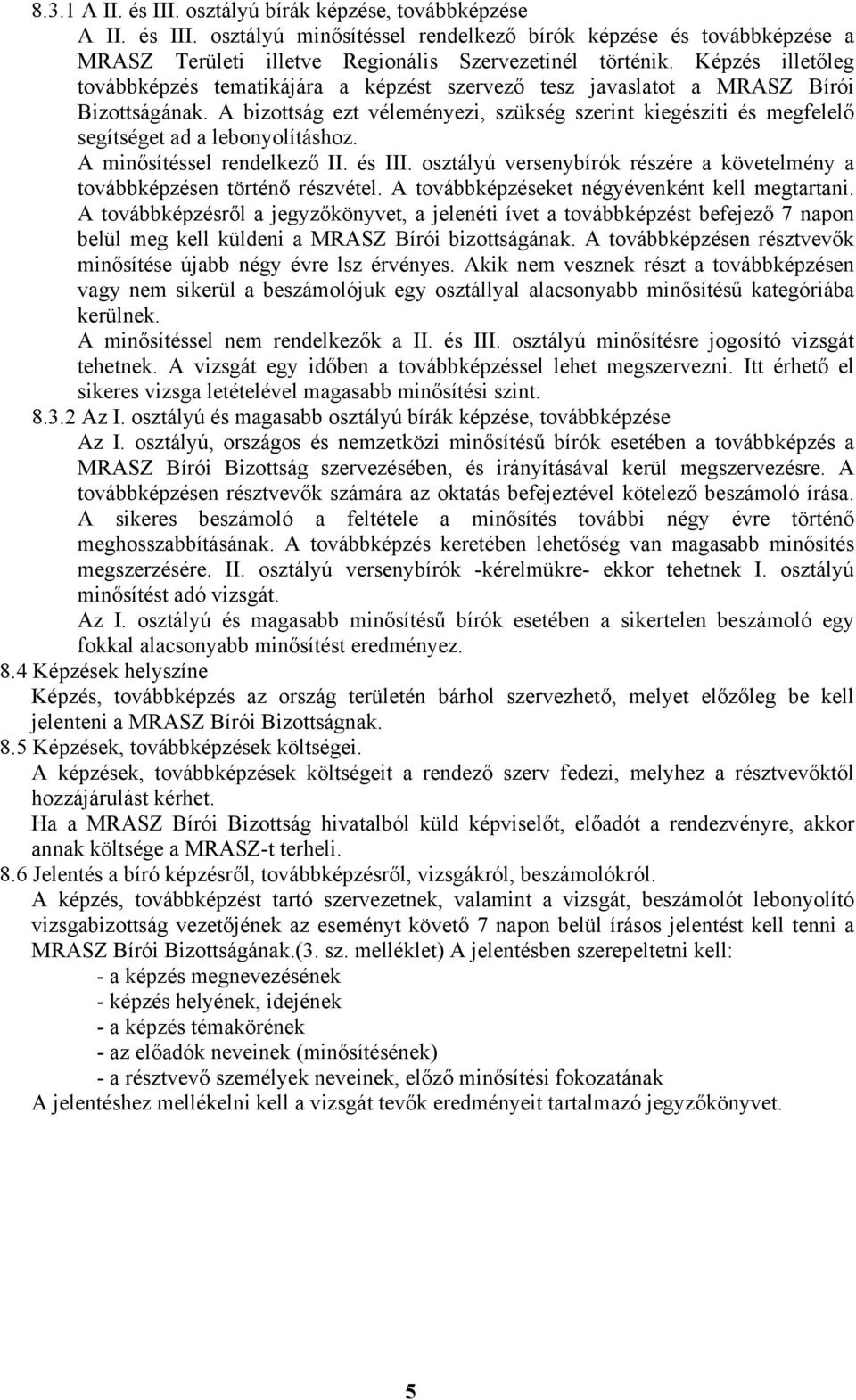 A bizottság ezt véleményezi, szükség szerint kiegészíti és megfelelő segítséget ad a lebonyolításhoz. A minősítéssel rendelkező II. és III.