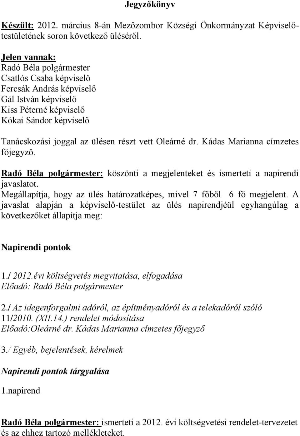 Oleárné dr. Kádas Marianna címzetes főjegyző. Radó Béla polgármester: köszönti a megjelenteket és ismerteti a napirendi javaslatot.