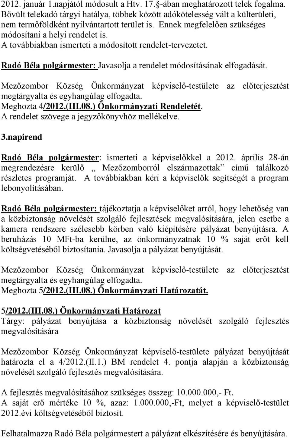 A továbbiakban ismerteti a módosított rendelet-tervezetet. Radó Béla polgármester: Javasolja a rendelet módosításának elfogadását. Meghozta 4/2012.(III.08.) Önkormányzati Rendeletét.