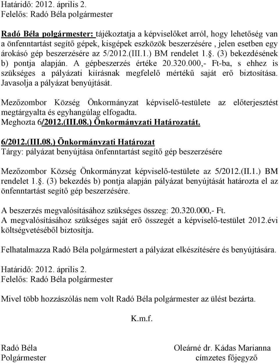 gép beszerzésére az 5/2012.(III.1.) BM rendelet 1.. (3) bekezdésének b) pontja alapján. A gépbeszerzés értéke 20.320.