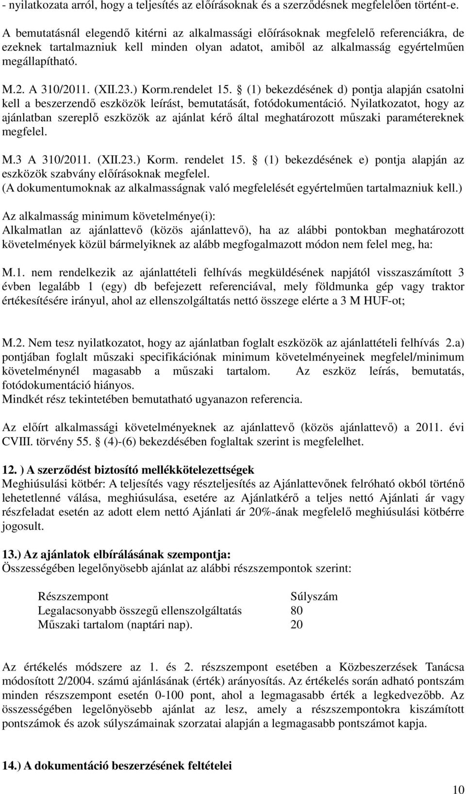 A 310/2011. (XII.23.) Korm.rendelet 15. (1) bekezdésének d) pontja alapján csatolni kell a beszerzendő eszközök leírást, bemutatását, fotódokumentáció.