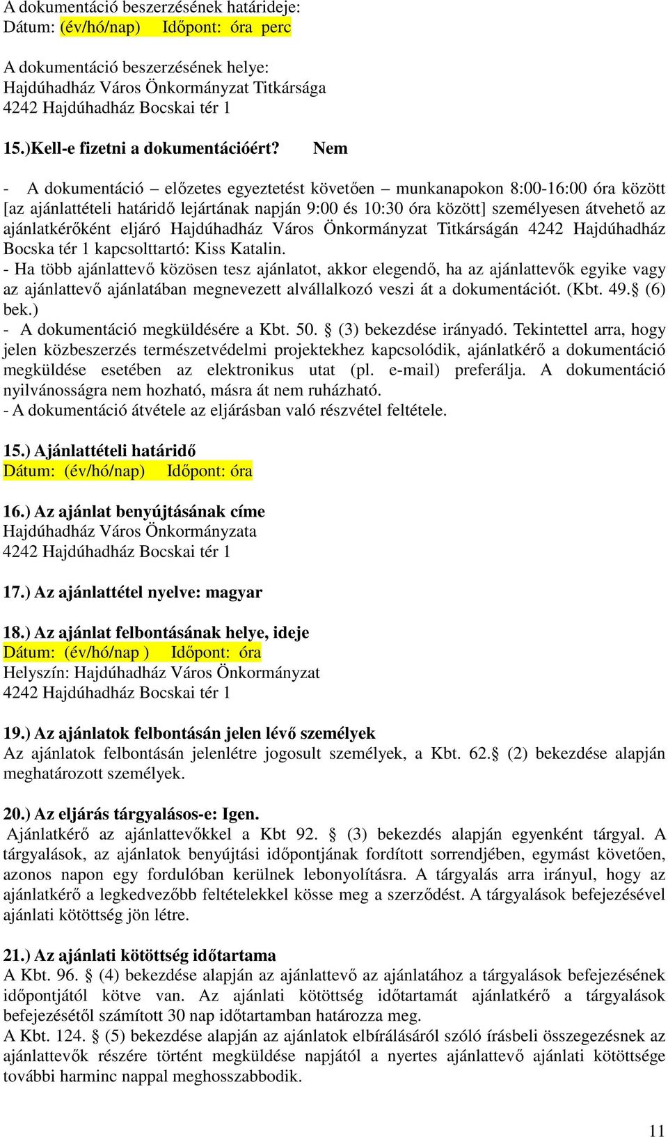 Nem - A dokumentáció előzetes egyeztetést követően munkanapokon 8:00-16:00 óra között [az ajánlattételi határidő lejártának napján 9:00 és 10:30 óra között] személyesen átvehető az ajánlatkérőként