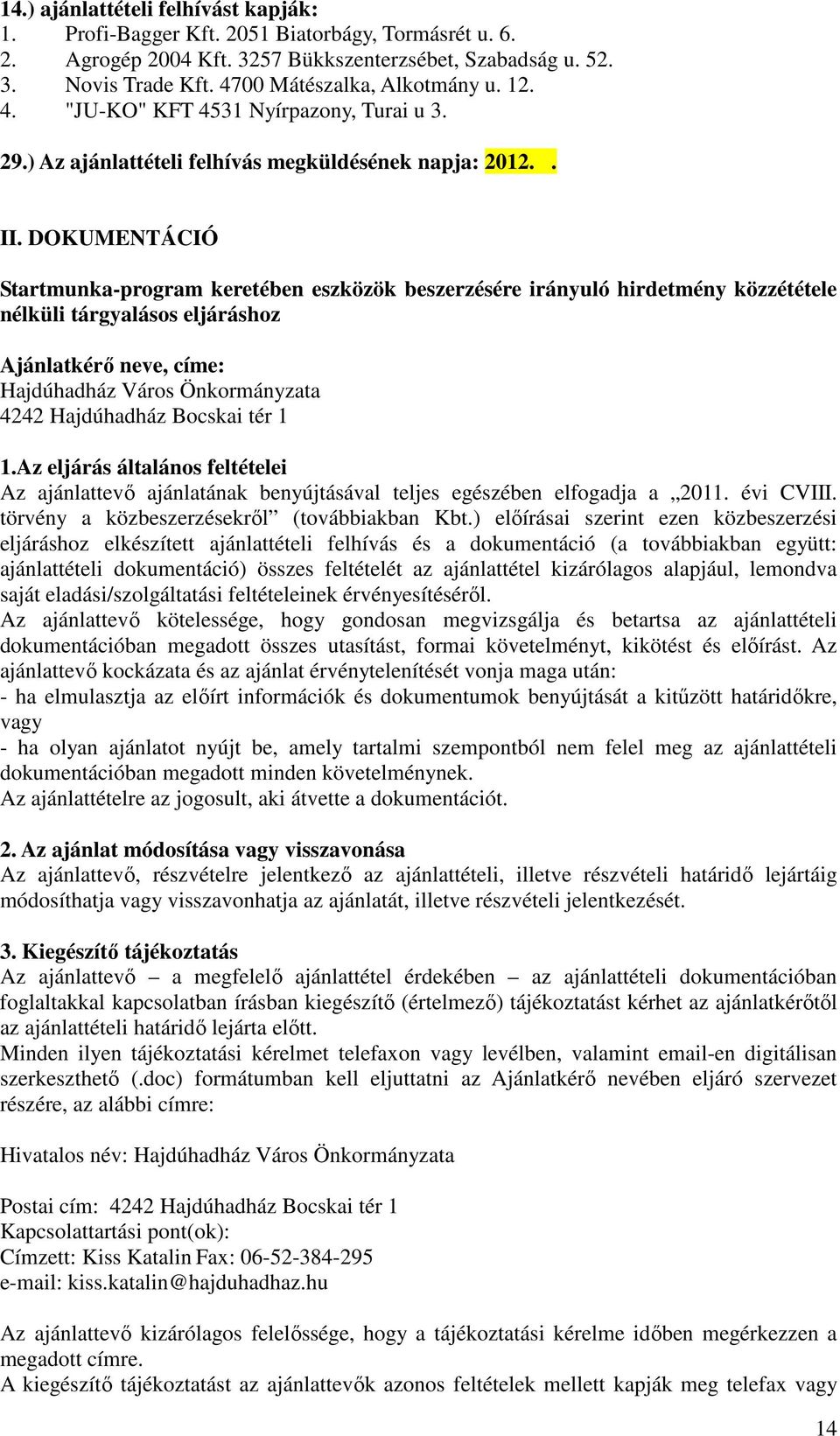 DOKUMENTÁCIÓ Startmunka-program keretében eszközök beszerzésére irányuló hirdetmény közzététele nélküli tárgyalásos eljáráshoz Ajánlatkérő neve, címe: Hajdúhadház Város Önkormányzata 4242 Hajdúhadház