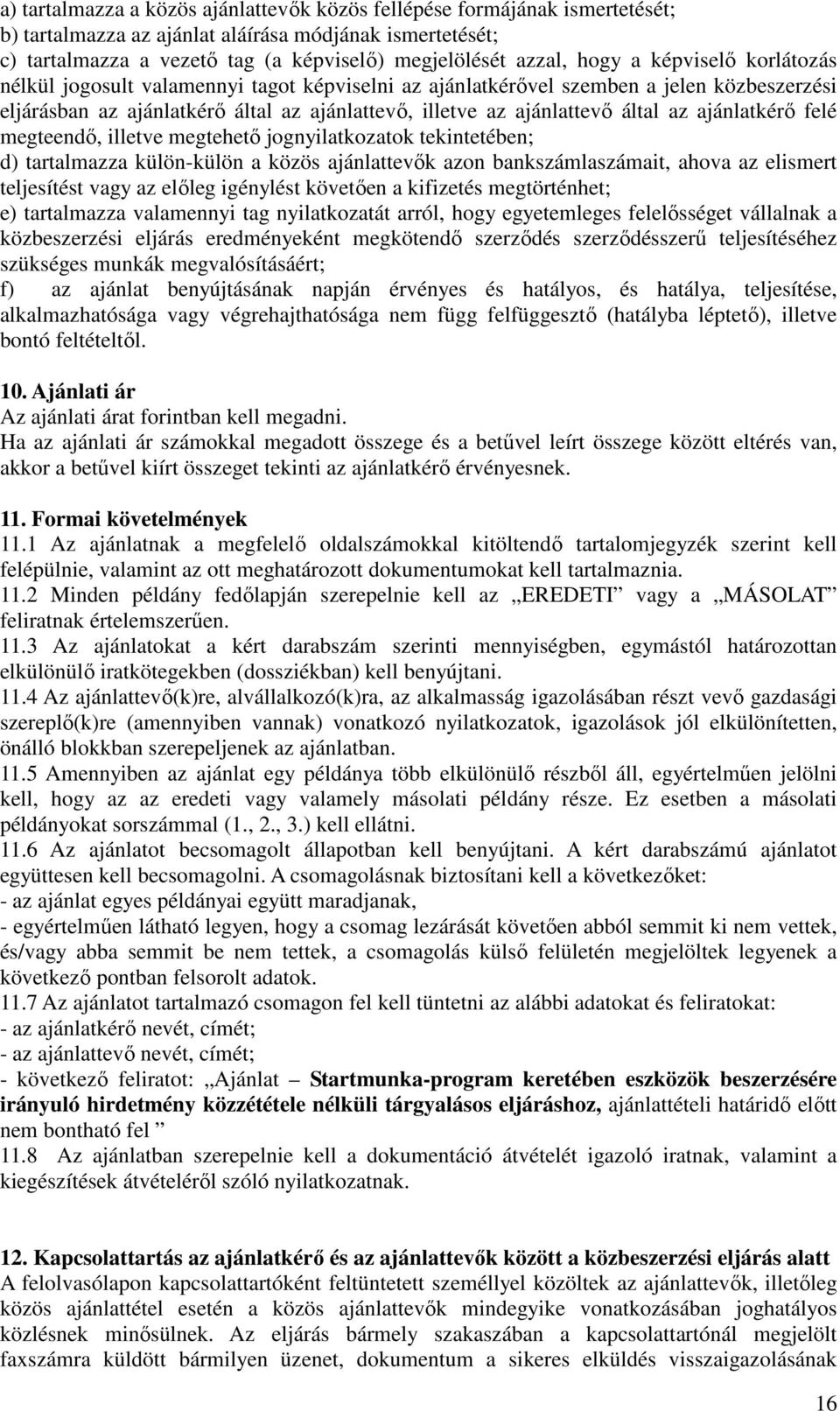 ajánlatkérő felé megteendő, illetve megtehető jognyilatkozatok tekintetében; d) tartalmazza külön-külön a közös ajánlattevők azon bankszámlaszámait, ahova az elismert teljesítést vagy az előleg