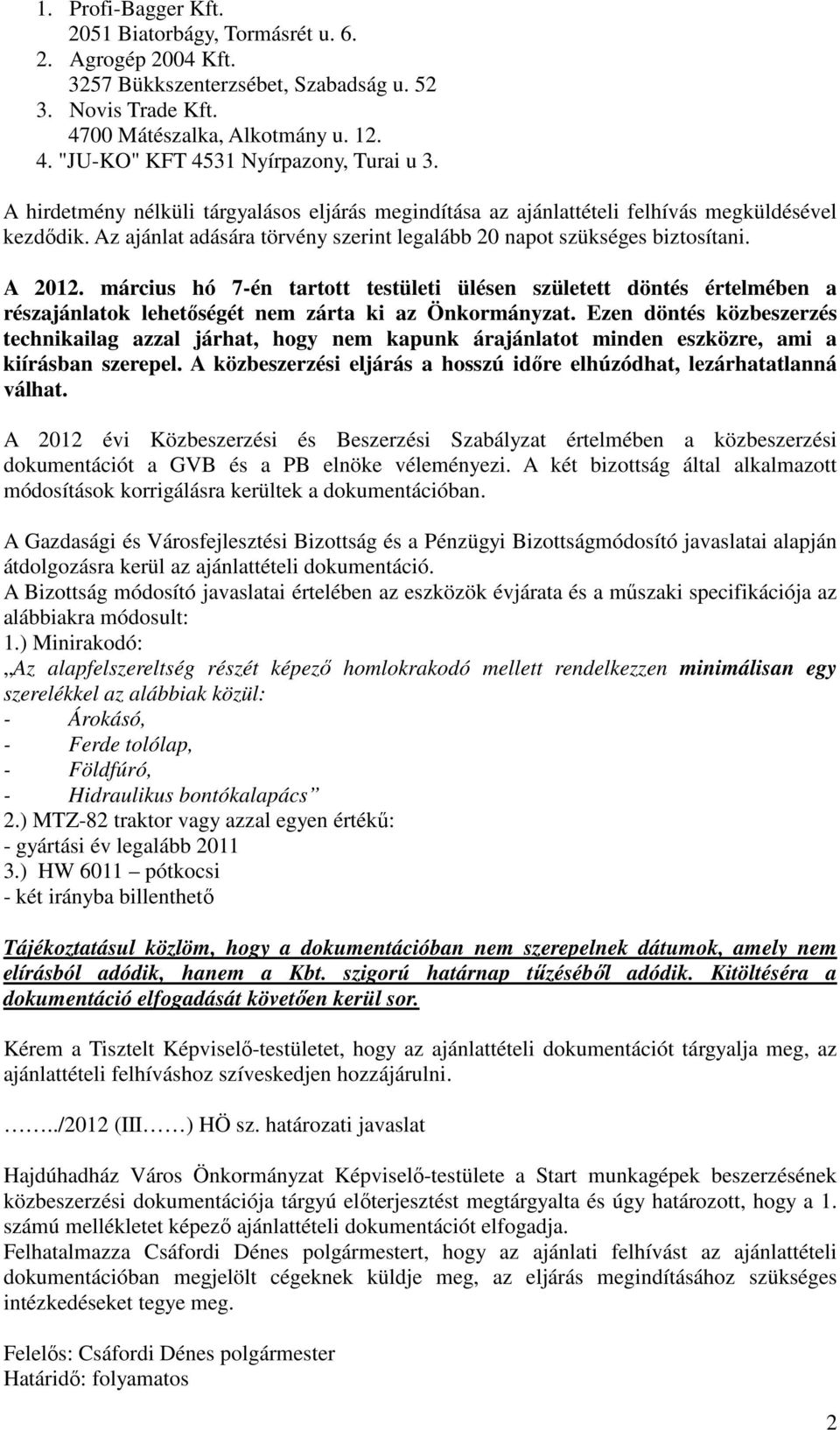 március hó 7-én tartott testületi ülésen született döntés értelmében a részajánlatok lehetőségét nem zárta ki az Önkormányzat.