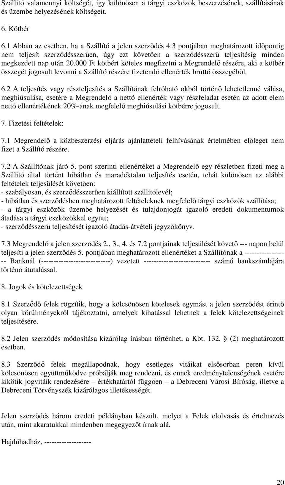 000 Ft kötbért köteles megfizetni a Megrendelő részére, aki a kötbér összegét jogosult levonni a Szállító részére fizetendő ellenérték bruttó összegéből. 6.