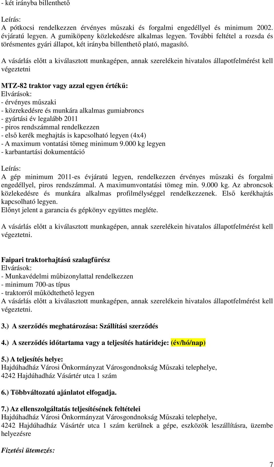 A vásárlás előtt a kiválasztott munkagépen, annak szerelékein hivatalos állapotfelmérést kell végeztetni MTZ-82 traktor vagy azzal egyen értékű: Elvárások: - érvényes műszaki - közrekedésre és