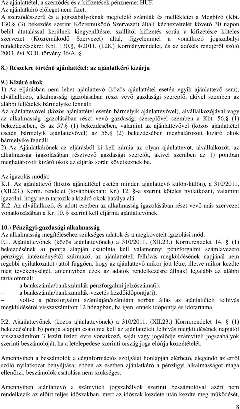 Szervezet) által, figyelemmel a vonatkozó jogszabályi rendelkezésekre: Kbt. 130., 4/2011. (I.28.) Kormányrendelet, és az adózás rendjéről szóló 2003. évi XCII. törvény 36/A.. 8.