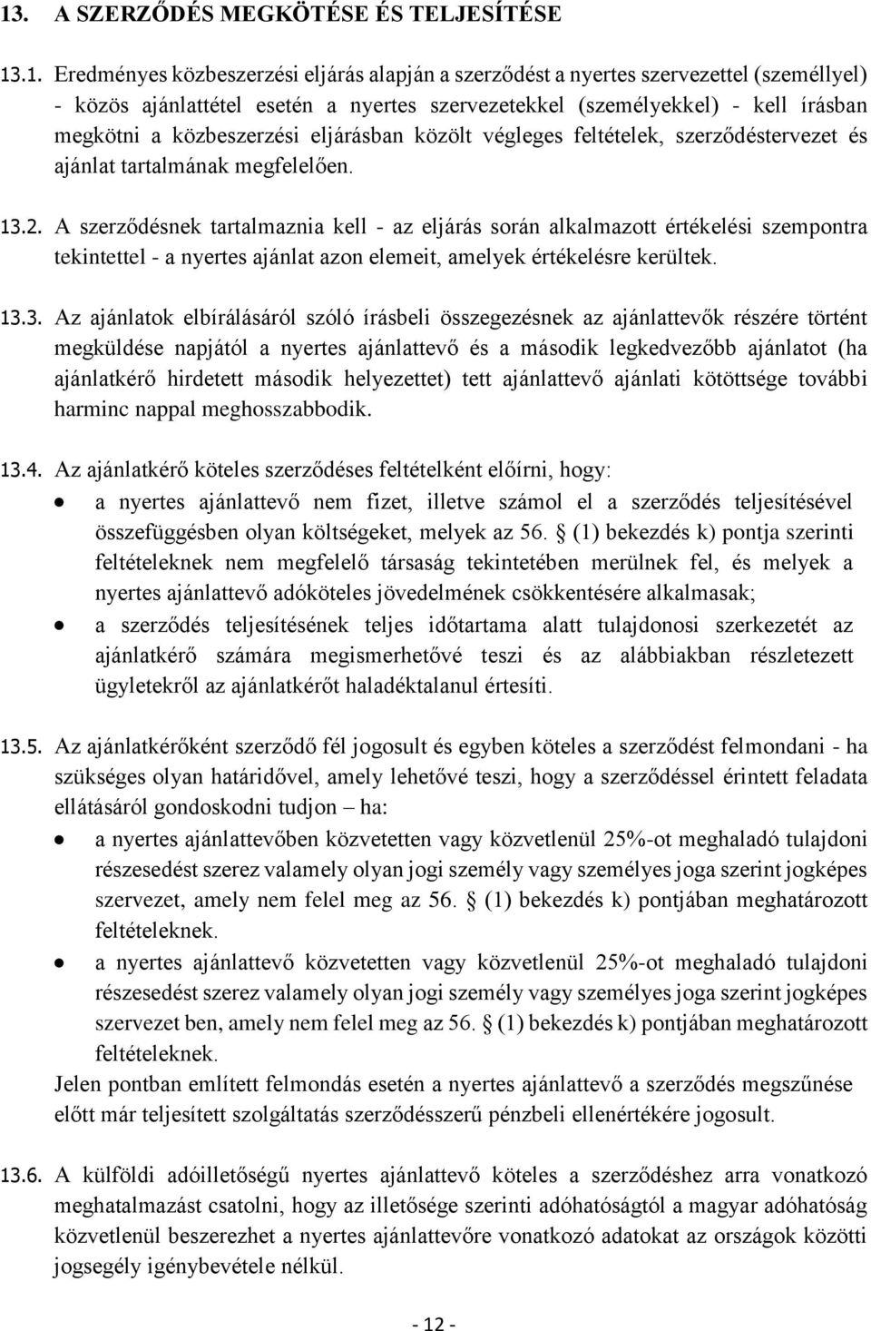 A szerződésnek tartalmaznia kell - az eljárás során alkalmazott értékelési szempontra tekintettel - a nyertes ajánlat azon elemeit, amelyek értékelésre kerültek. 13.